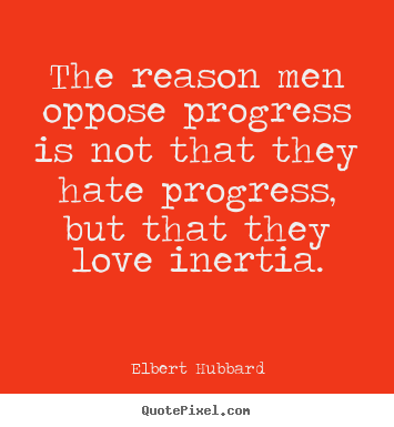 Create graphic poster quotes about love - The reason men oppose progress is not that they hate progress, but..