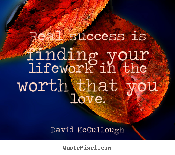 David McCullough picture quote - Real success is finding your lifework in the.. - Love quote