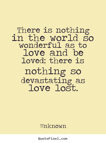 Unknown picture quotes - There is nothing in the world so wonderful as.. - Love sayings