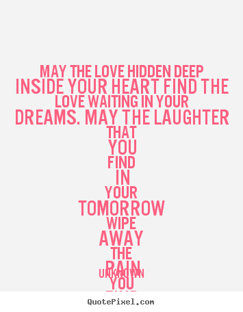 Design your own picture quotes about love - May the love hidden deep inside your heart find the love waiting..