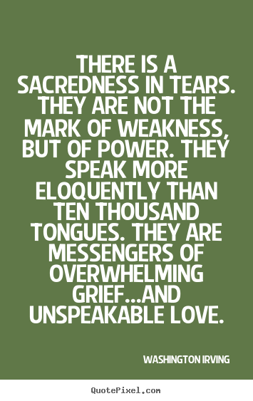 Love quotes - There is a sacredness in tears. they are not the mark..