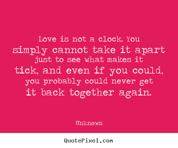 Make picture quotes about love - Love is not a clock. you simply cannot take it apart just..