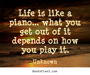 Quotes about love - Life is like a piano... what you get out of..