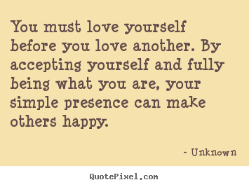 Create custom photo quotes about love - You must love yourself before you love another. by accepting yourself..