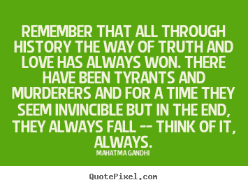 Remember that all through history the way of truth and love has.. Mahatma Gandhi best love quote