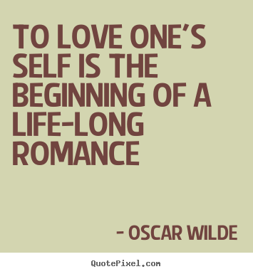 Quote about love - To love one's self is the beginning of a life-long..