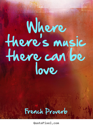 Make personalized picture quote about love - Where there's music there can be love