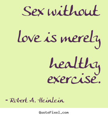 Quotes about love - Sex without love is merely healthy exercise.