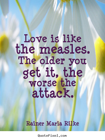 Love quotes - Love is like the measles. the older you get it, the worse the attack.
