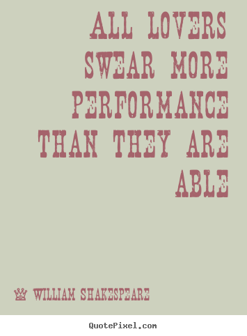 Quotes about love - All lovers swear more performance than they are able