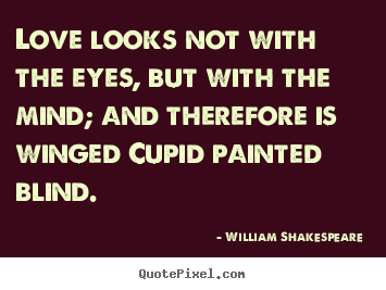 Love quotes - Love looks not with the eyes, but with the mind; and therefore..