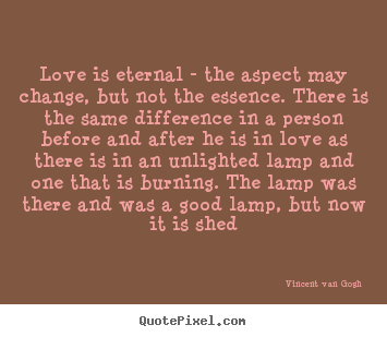 Create your own poster quotes about love - Love is eternal - the aspect may change, but..