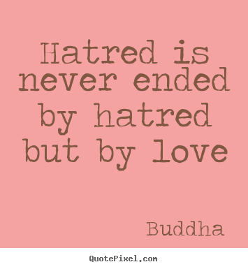 Make custom photo sayings about love - Hatred is never ended by hatred but by love