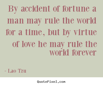 Love quotes - By accident of fortune a man may rule the world for a time, but..