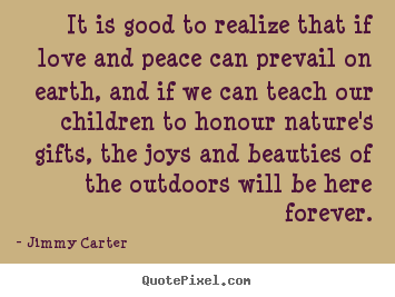 Quotes about love - It is good to realize that if love and peace..