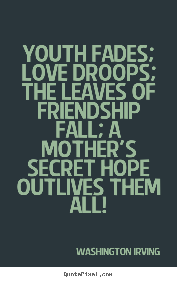 Love quotes - Youth fades; love droops; the leaves of friendship..