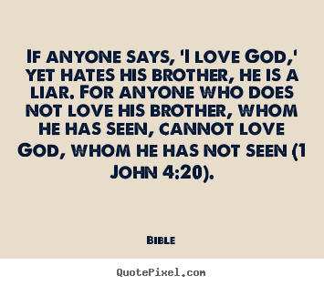 Quotes about love - If anyone says, 'i love god,' yet hates his brother, he is..