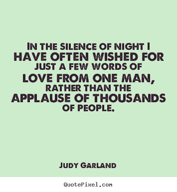 Judy Garland picture quotes - In the silence of night i have often wished for just a few.. - Love quote