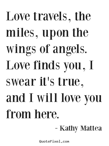 Kathy Mattea picture quotes - Love travels, the miles, upon the wings of angels. love.. - Love quote