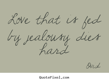 Love quotes - Love that is fed by jealousy dies hard