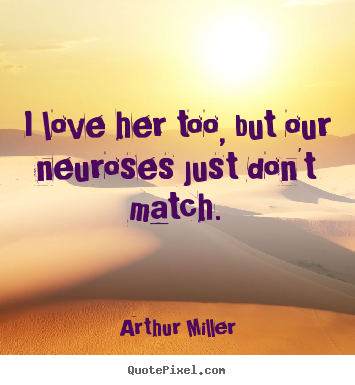 Quote about love - I love her too, but our neuroses just don't..