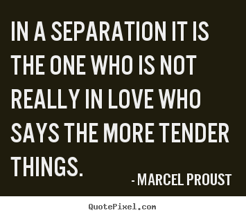 Quotes about love - In a separation it is the one who is not really in love who..