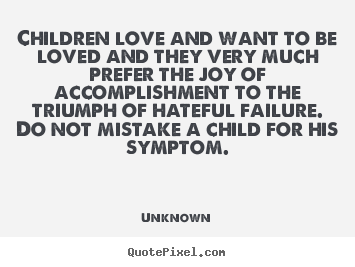 Quotes about love - Children love and want to be loved and they..