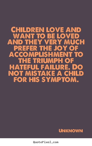 Love quotes - Children love and want to be loved and they very much prefer..
