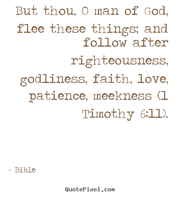 Love quote - But thou, o man of god, flee these things; and follow after righteousness,..