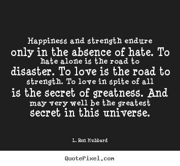 Love quotes - Happiness and strength endure only in the absence..
