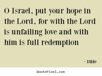Bible photo quote - O israel, put your hope in the lord, for.. - Love quotes
