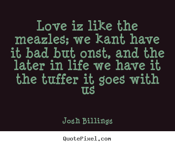 Quotes about love - Love iz like the meazles; we kant have it..