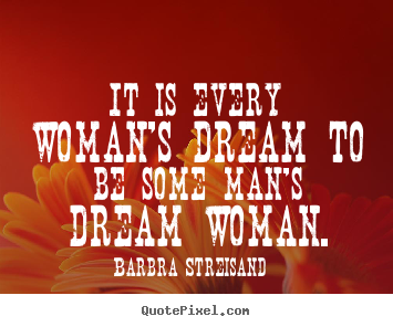 Love quotes - It is every woman's dream to be some man's dream..