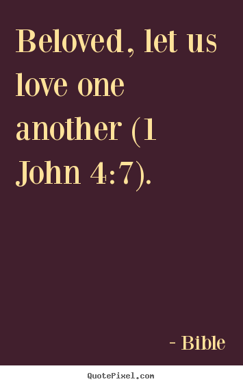 Beloved, let us love one another (1 john 4:7). Bible  love quote