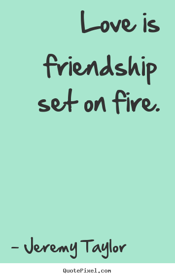 Quote about love - Love is friendship set on fire.