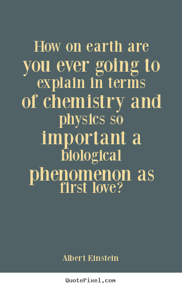 Albert Einstein picture quotes - How on earth are you ever going to explain in terms.. - Love sayings
