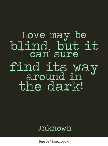 Quotes about love - Love may be blind, but it can sure find its way around..