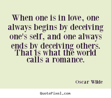 Love quotes - When one is in love, one always begins by deceiving..