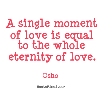 Create custom image quotes about love - A single moment of love is equal to the whole eternity..
