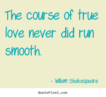 Make custom photo quotes about love - The course of true love never did run smooth.