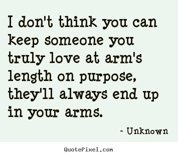Love quotes - I don't think you can keep someone you truly love at arm's length on..