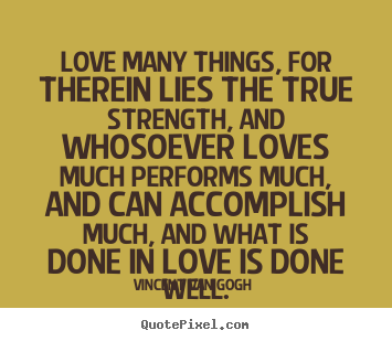 Love quotes - Love many things, for therein lies the true strength,..
