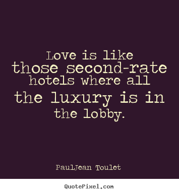 How to design poster quotes about love - Love is like those second-rate hotels where all the luxury is in the..