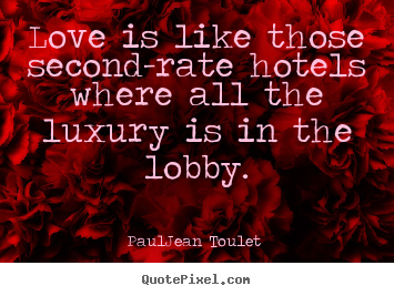 Design your own picture quotes about love - Love is like those second-rate hotels where all the luxury is in the lobby.