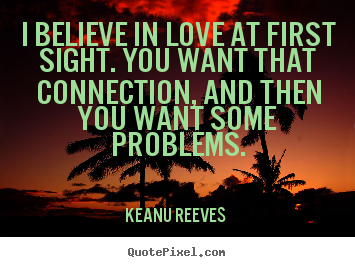 Love quotes - I believe in love at first sight. you want that..