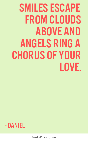Daniel image quote - Smiles escape from clouds above and angels ring a chorus of your love. - Love quotes