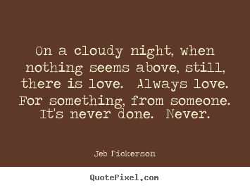 Make picture quotes about love - On a cloudy night, when nothing seems above,..