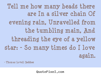 Thomas Lovell Beddoes photo quotes - Tell me how many beads there are in a silver chain of evening rain, unravelled.. - Love quotes