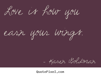 Love quote - Love is how you earn your wings.