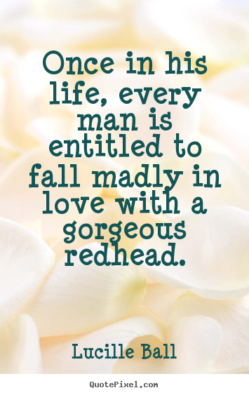 Quotes about love - Once in his life, every man is entitled to fall madly in love..